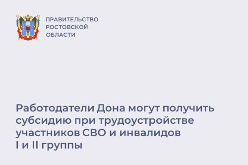 Работодатели Дона могут получить субсидию при трудоустройстве участников СВО и инвалидов
